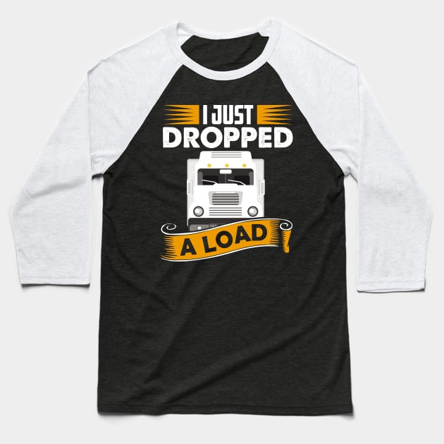 I Just Dropped A Load Funny Trucker School bus driver gift graphic Baseball T-Shirt by theodoros20